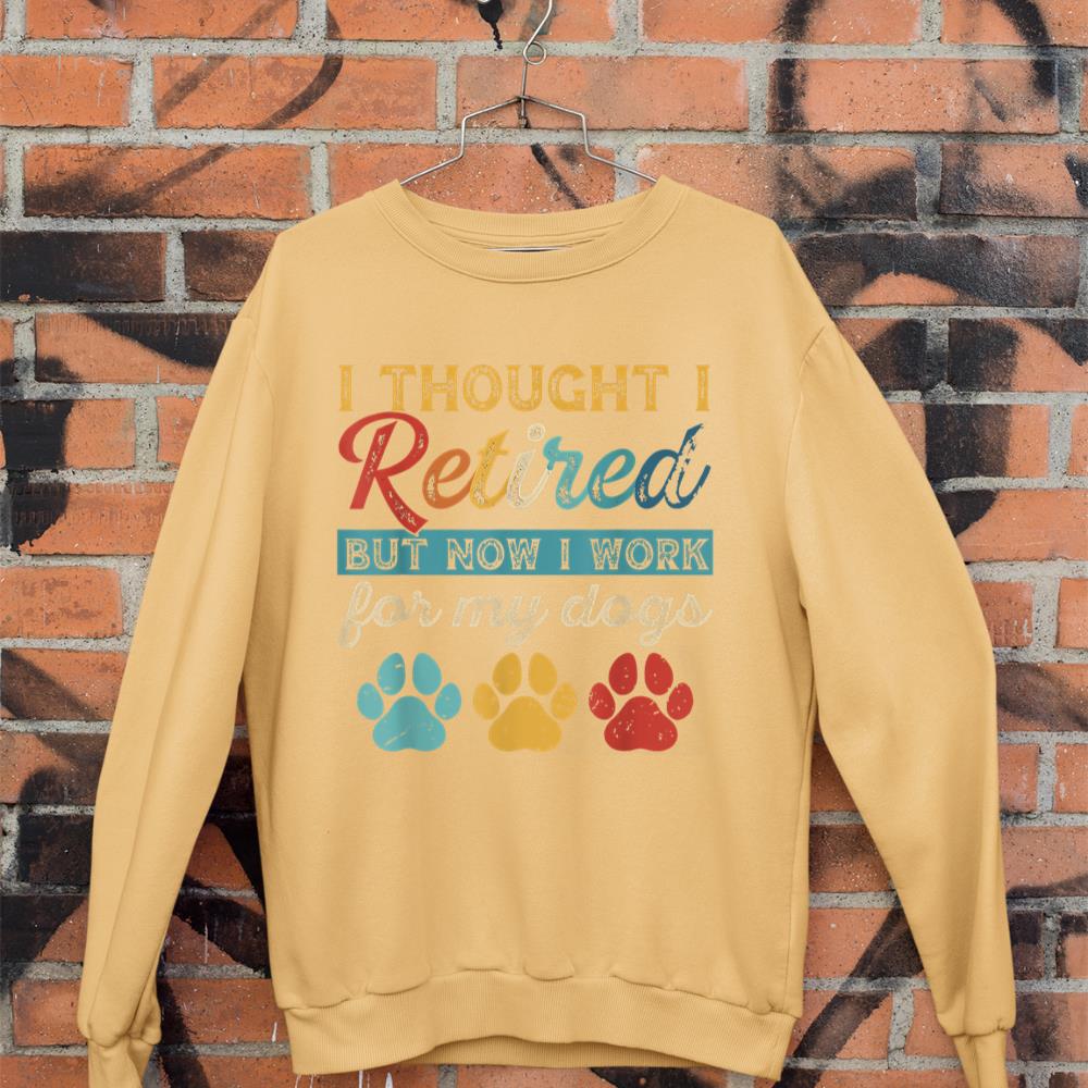 I Thought I Retired But Now I Work For My Dog Retirement Sweatshirt - Image 11