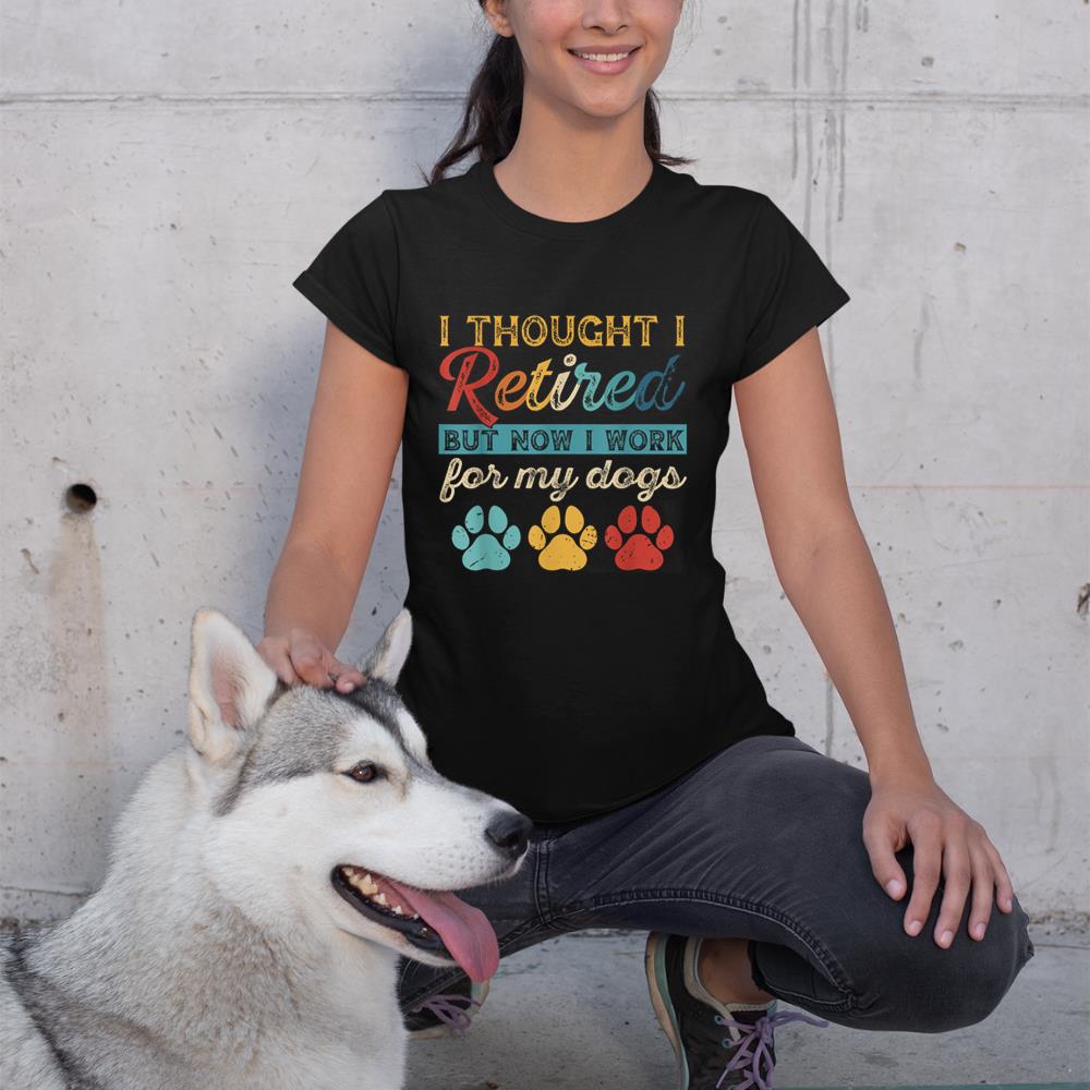 I Thought I Retired But Now I Work For My Dog Retirement T-Shirt - Image 2