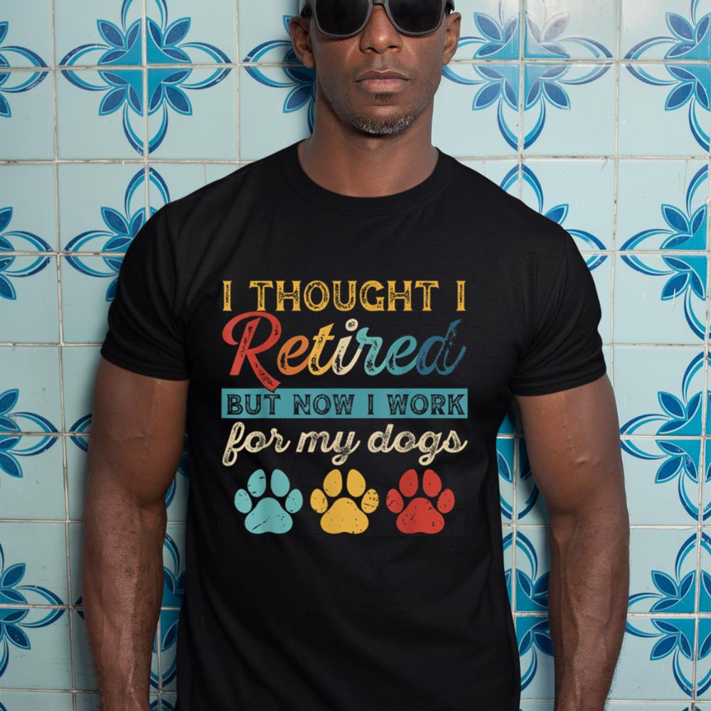 I Thought I Retired But Now I Work For My Dog Retirement T-Shirt - Image 3