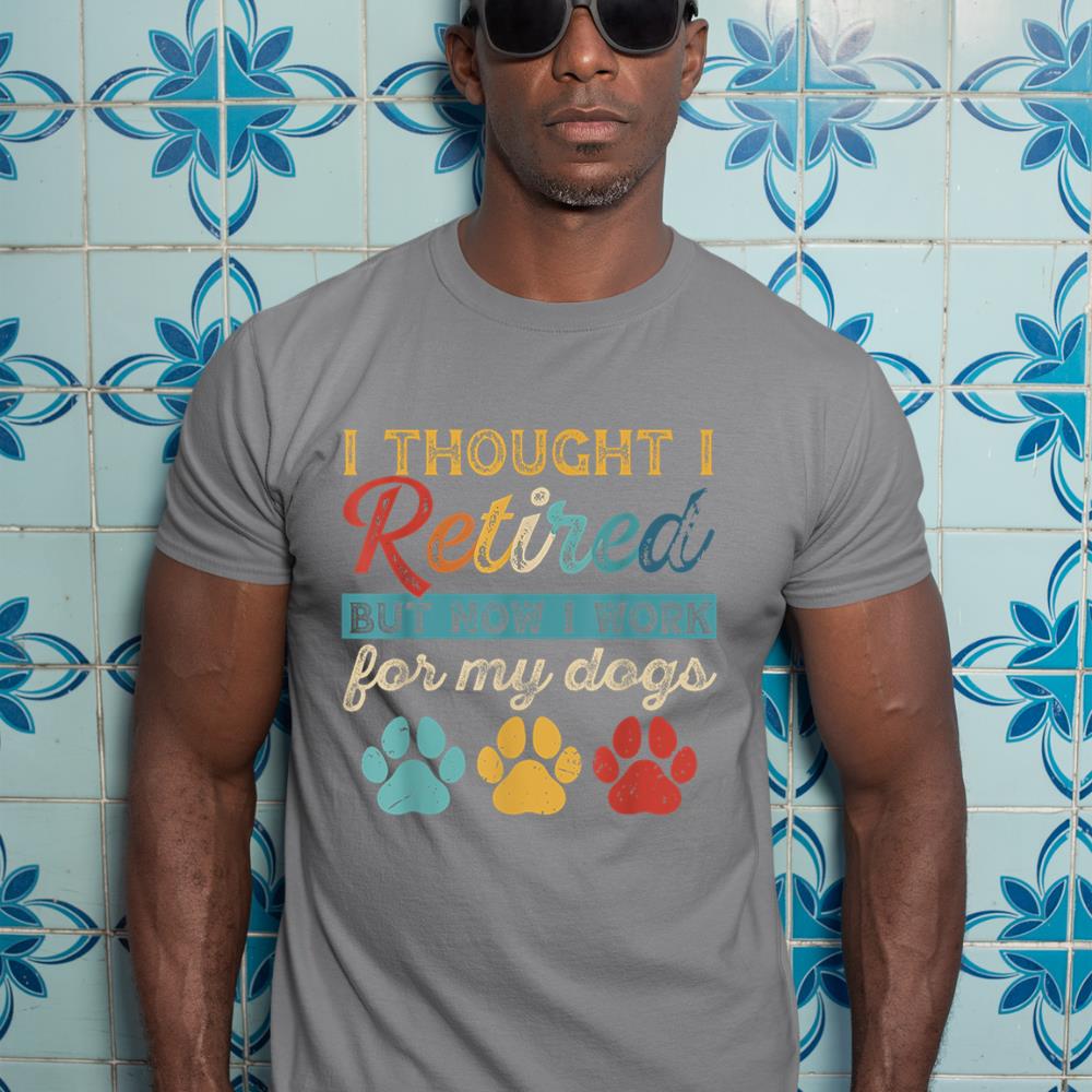 I Thought I Retired But Now I Work For My Dog Retirement T-Shirt - Image 7