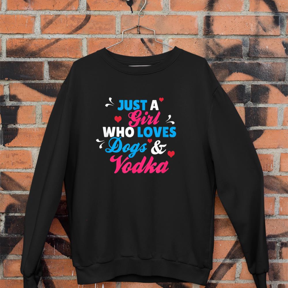 Just A Girl Who Loves Dogs And Vodka Sweatshirt