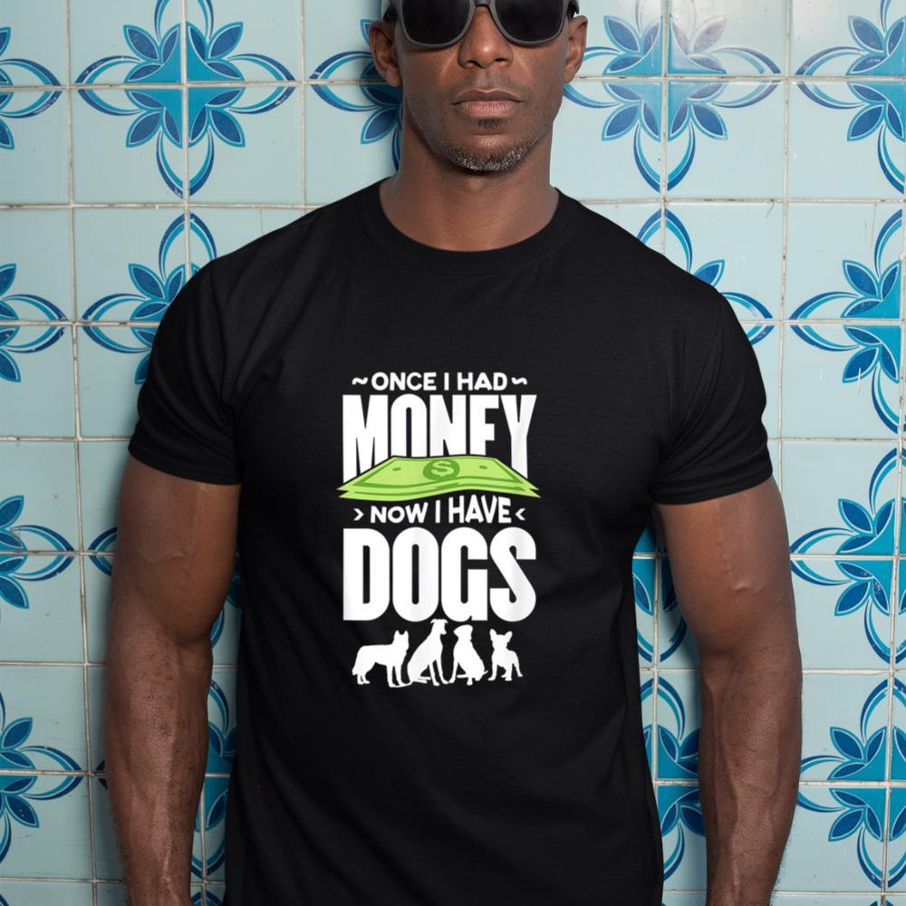 Once I had money, now I have dogs. T-Shirt - Image 3