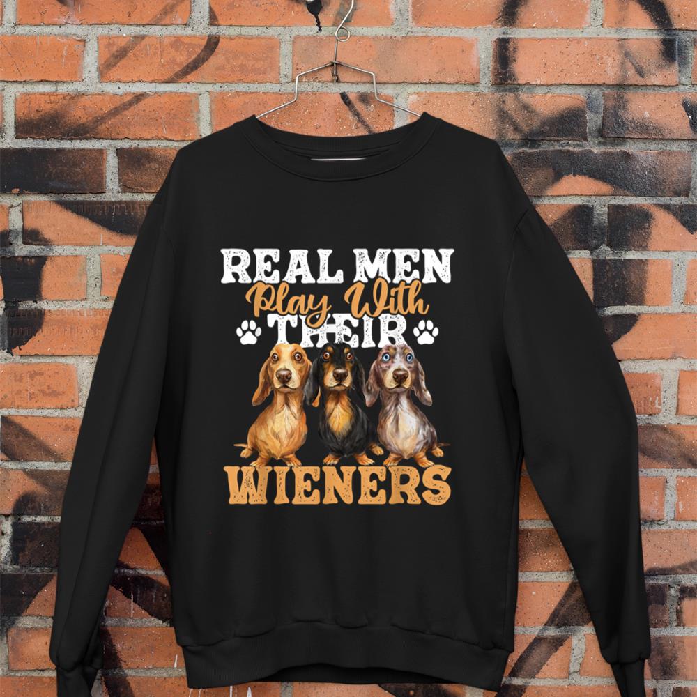 Real Men Play With Their Wieners - Dachshund Dog Lover Sweatshirt