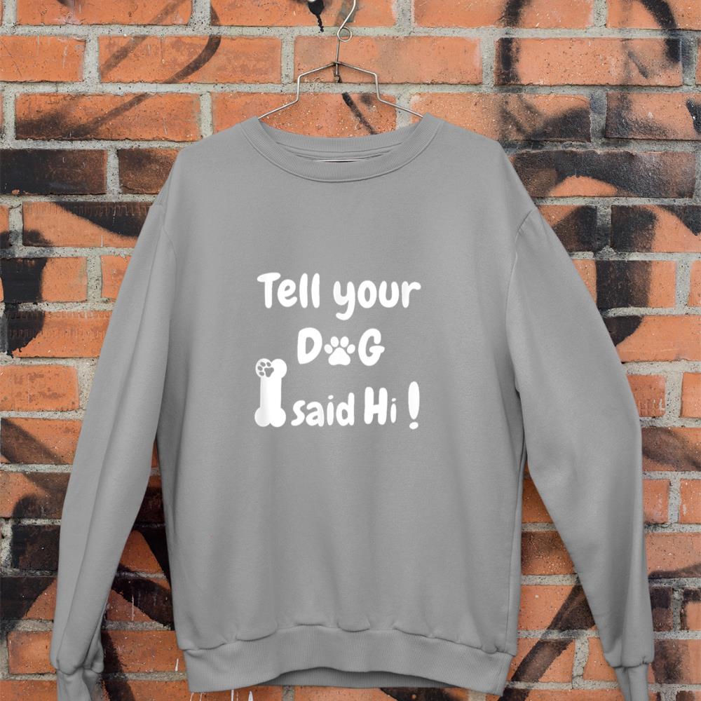 Tell Your Dog That I Said Hi Funny Sarcastic Dog Lover Sweatshirt - Image 5