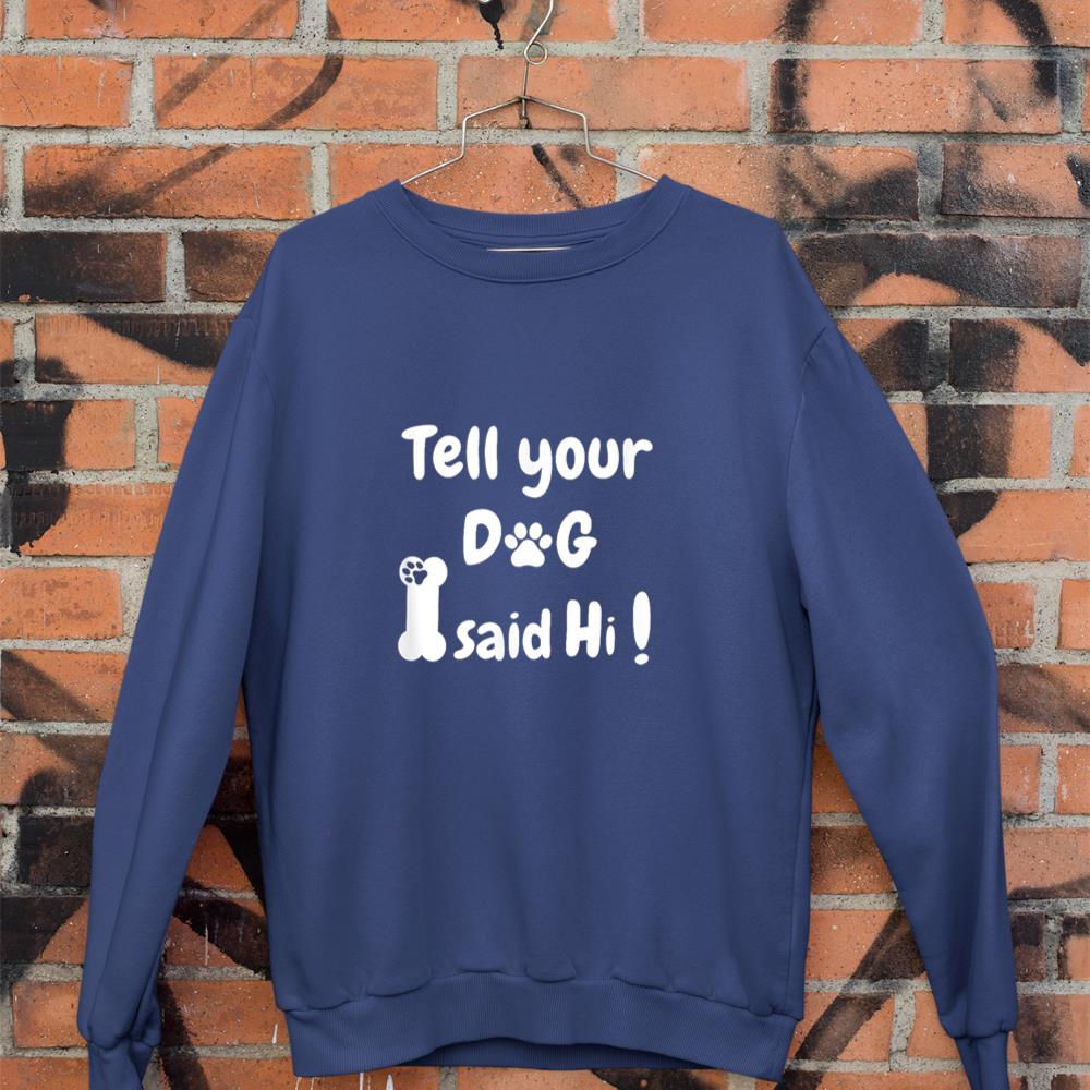 Tell Your Dog That I Said Hi Funny Sarcastic Dog Lover Sweatshirt - Image 7