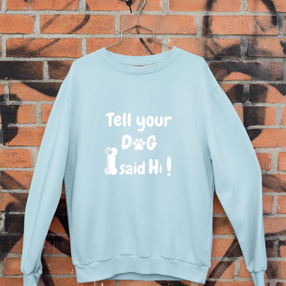 Tell Your Dog That I Said Hi Funny Sarcastic Dog Lover Sweatshirt - Image 9
