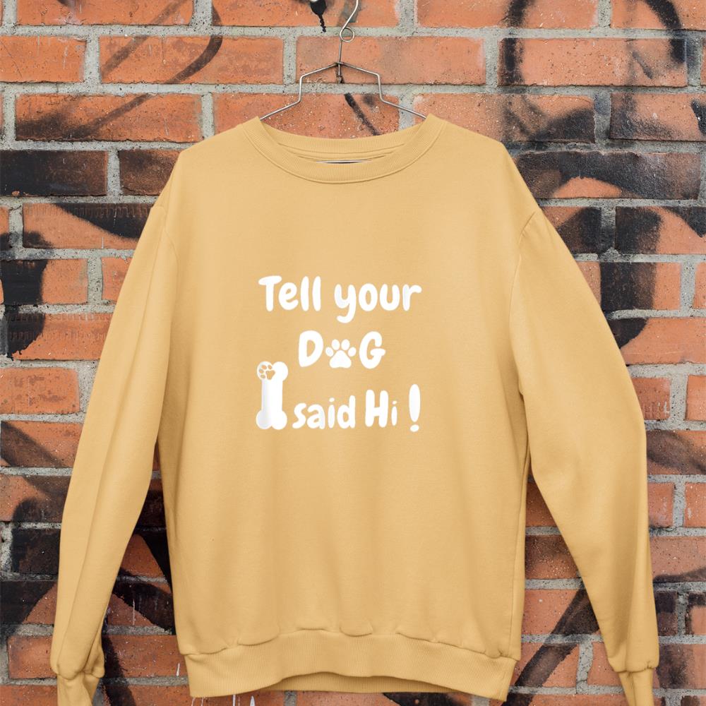 Tell Your Dog That I Said Hi Funny Sarcastic Dog Lover Sweatshirt - Image 11