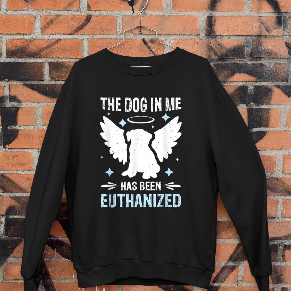 The Dog In Me Has Been Euthanized Sweatshirt