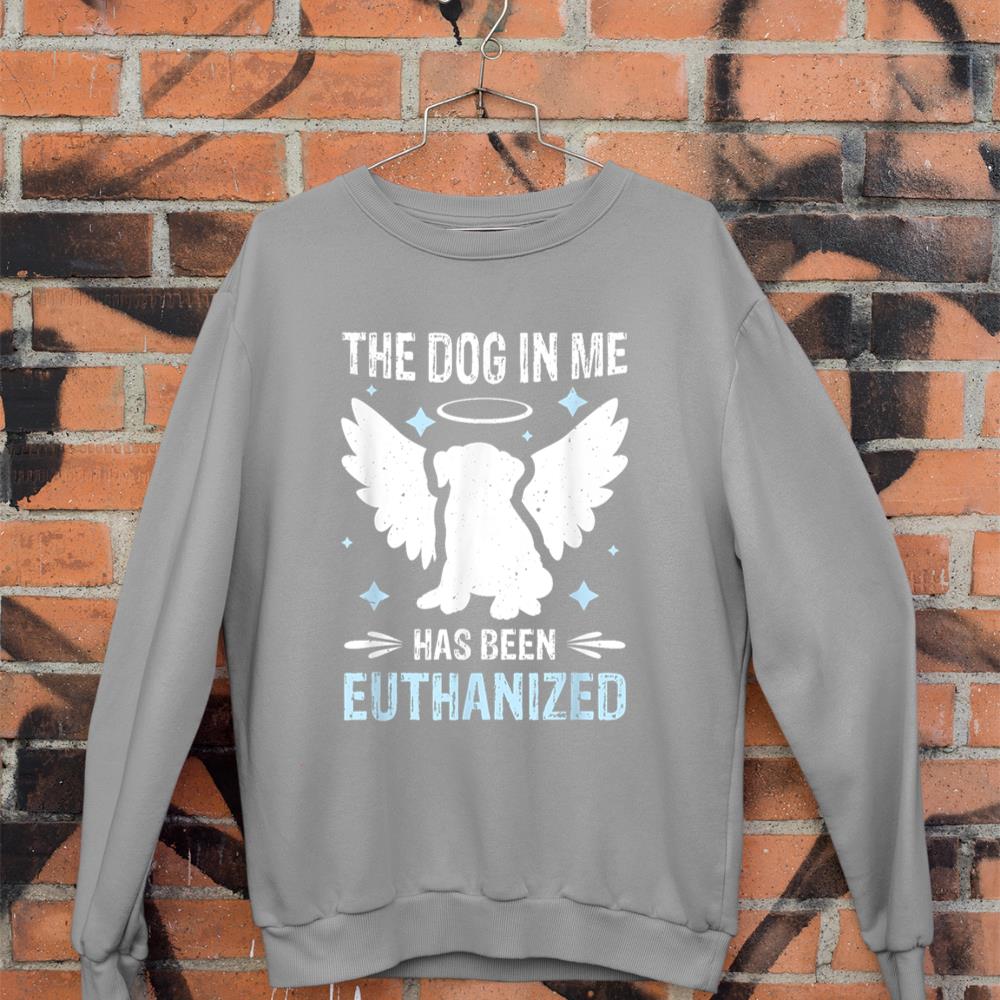 The Dog In Me Has Been Euthanized Sweatshirt - Image 5