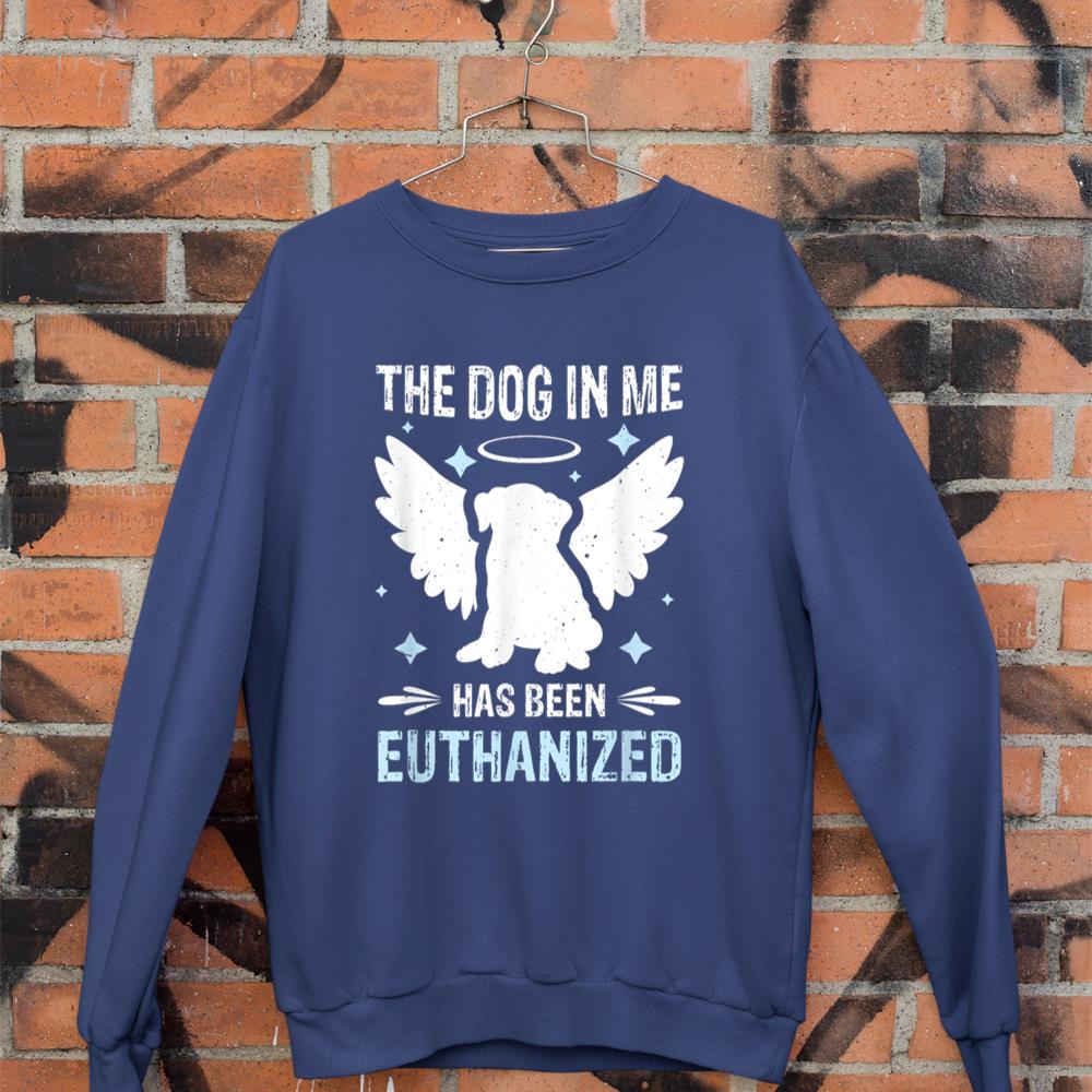 The Dog In Me Has Been Euthanized Sweatshirt - Image 7