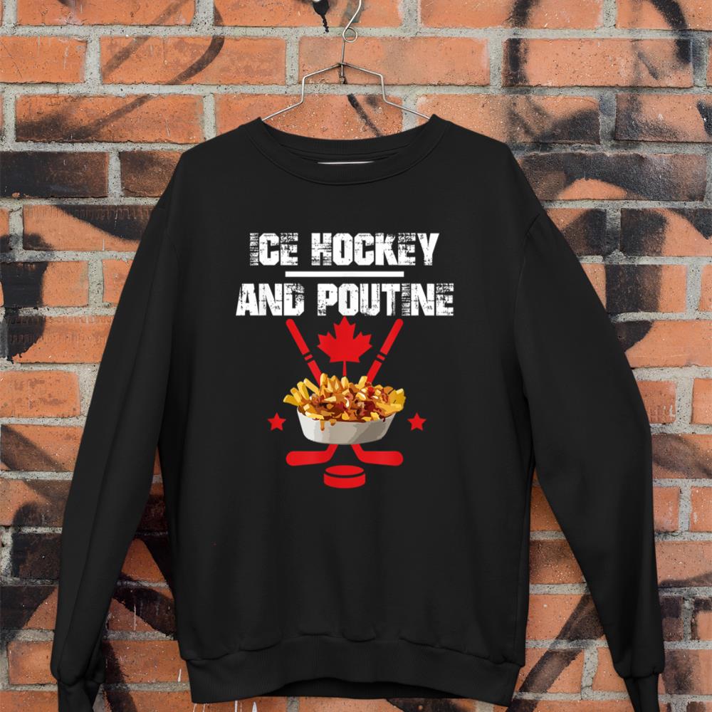 Canadian Ice Hockey and Poutine T-Shirt Sweatshirt