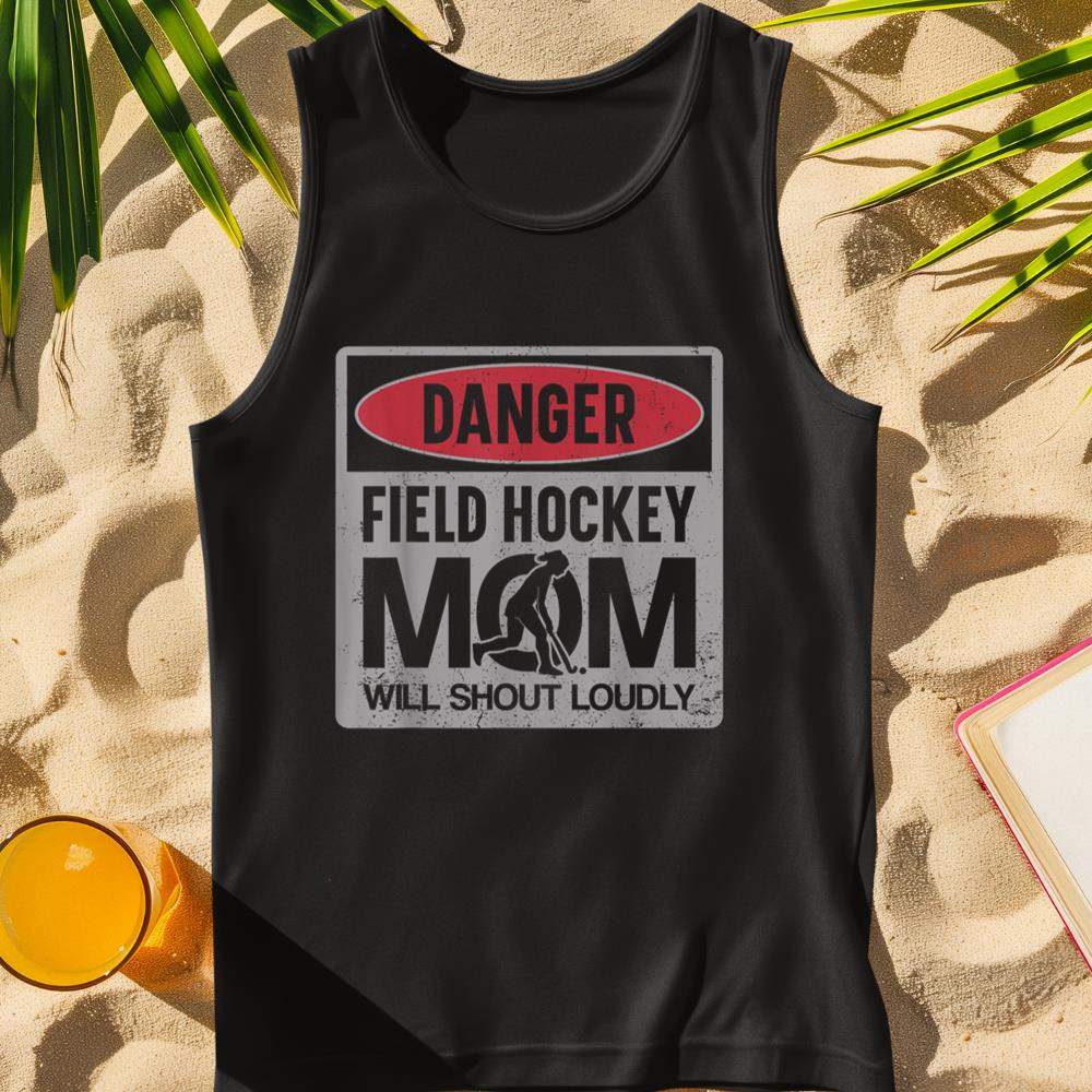 Field Hockey Mom Danger Field Hockey Mom Will Shout Loudly Tank Top