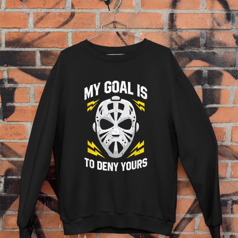 Funny Ice Hockey Goalie My Goal Is To Deny Yours Hockey Sweatshirt