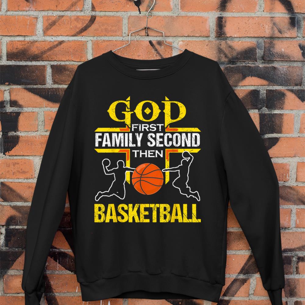 God First Family Second Then Basketball Tee For men women Sweatshirt