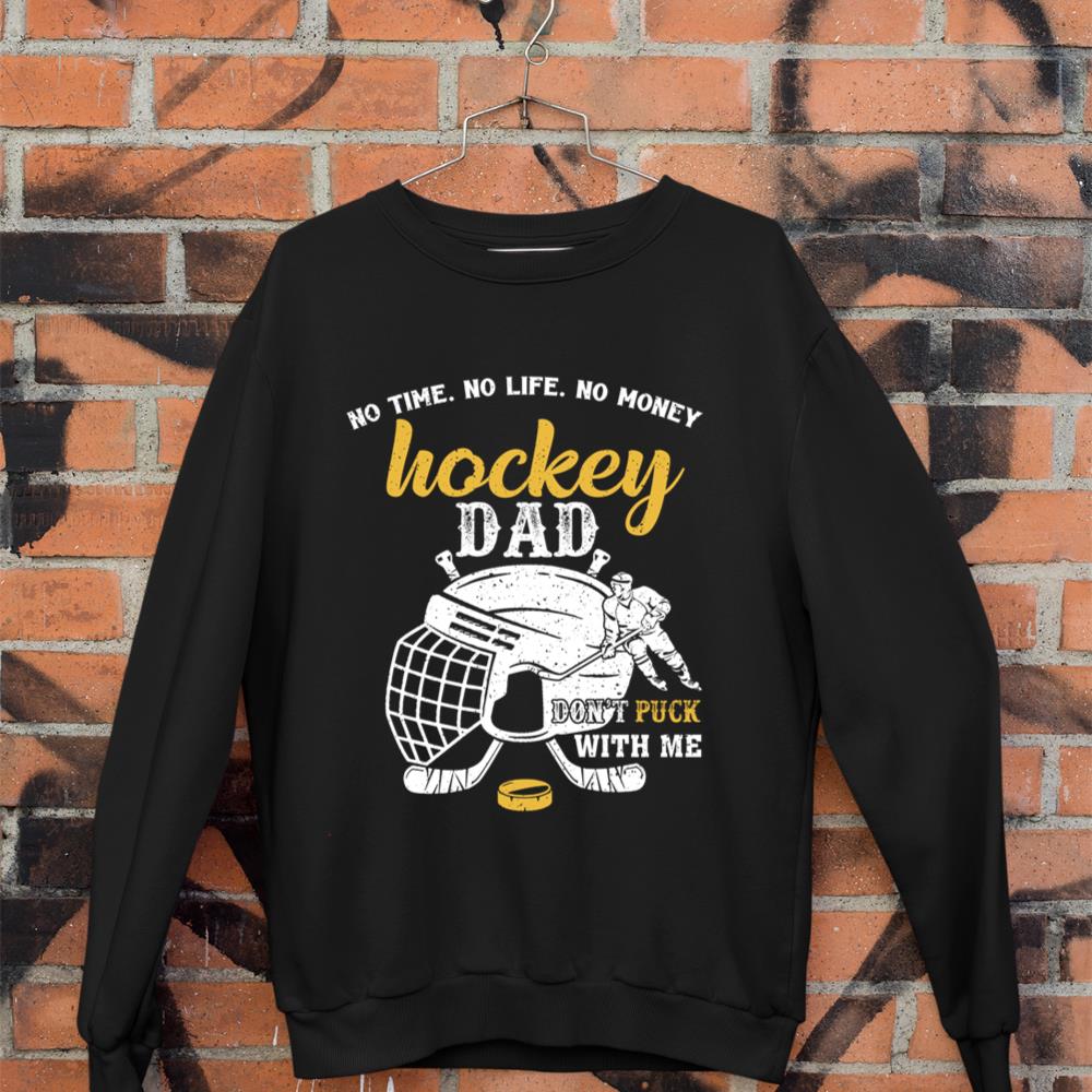 Hockey Dad No Time No Life No Money Don't Puck With Me Long Sleeve Sweatshirt