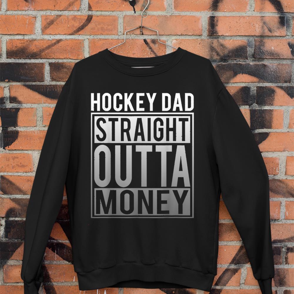 Hockey Dad Straight Outta Money T Shirt I Funny Hockey Gifts Sweatshirt