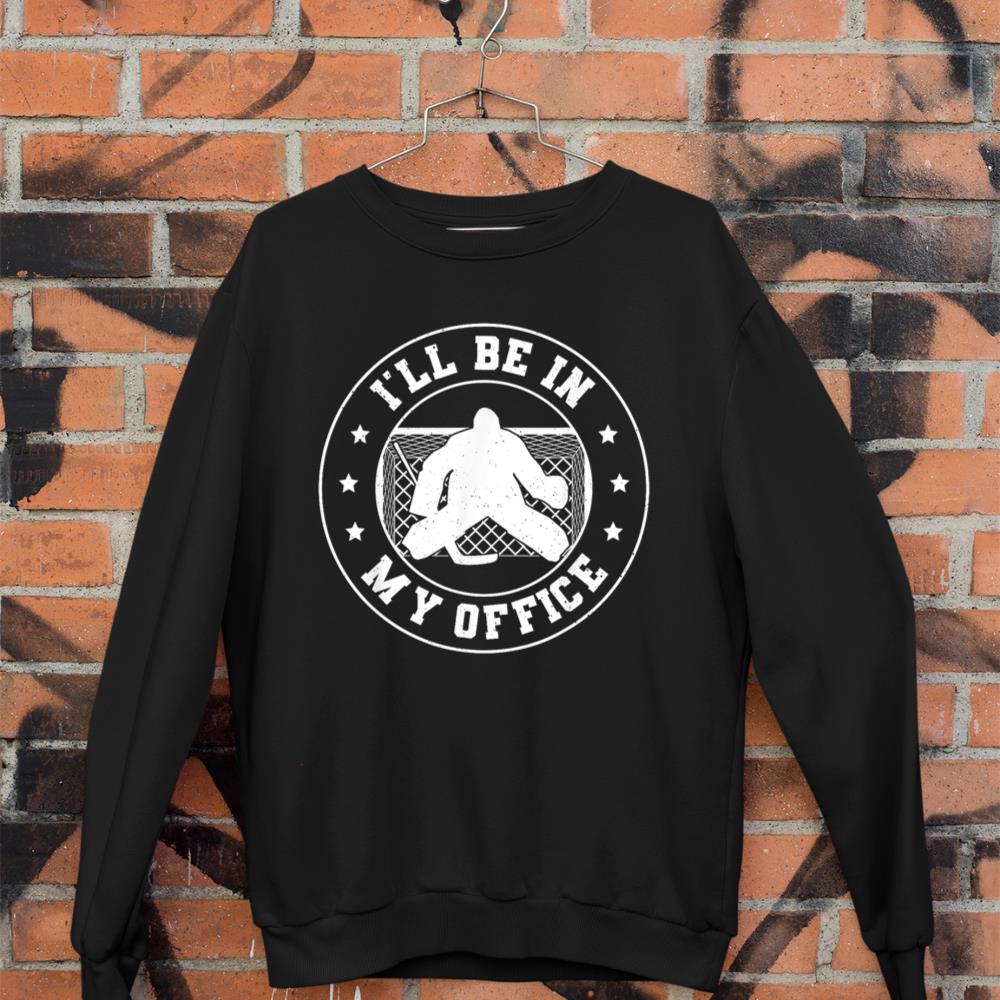 Hockey Goalie Be In My Office Funny Ice Hockey Goalkeeper Sweatshirt