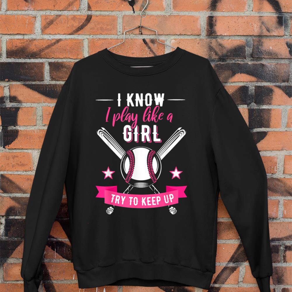I Know I Play Like a Girl, Baseball Tee for Sport Lovers Sweatshirt