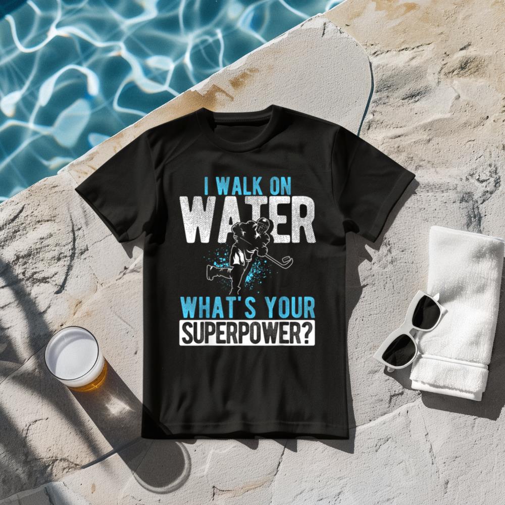 I WALK ON WATER WHAT'S YOUR SUPERPOWER Hockey Player T-Shirt