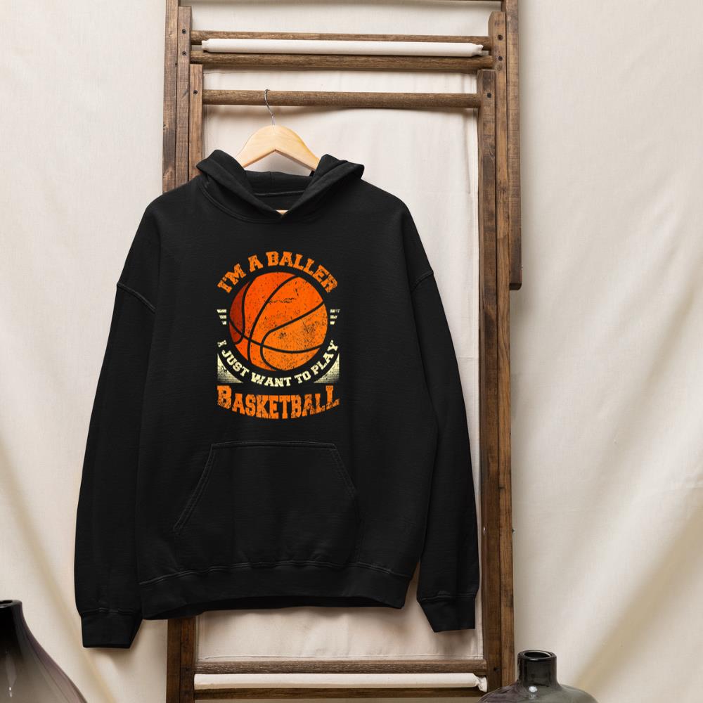 Im A Baller - I Just Want To Play Basketball Hoodie