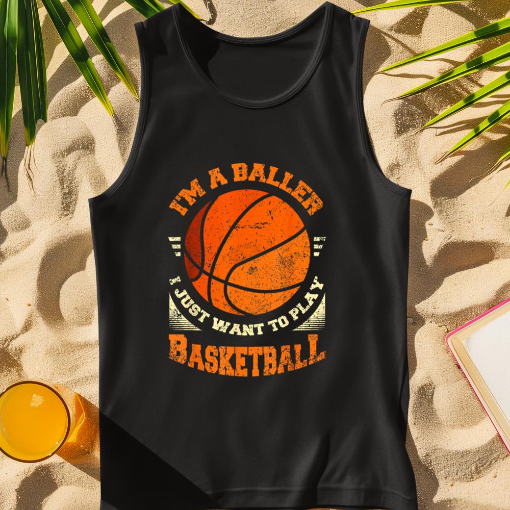 Im A Baller - I Just Want To Play Basketball Tank Top