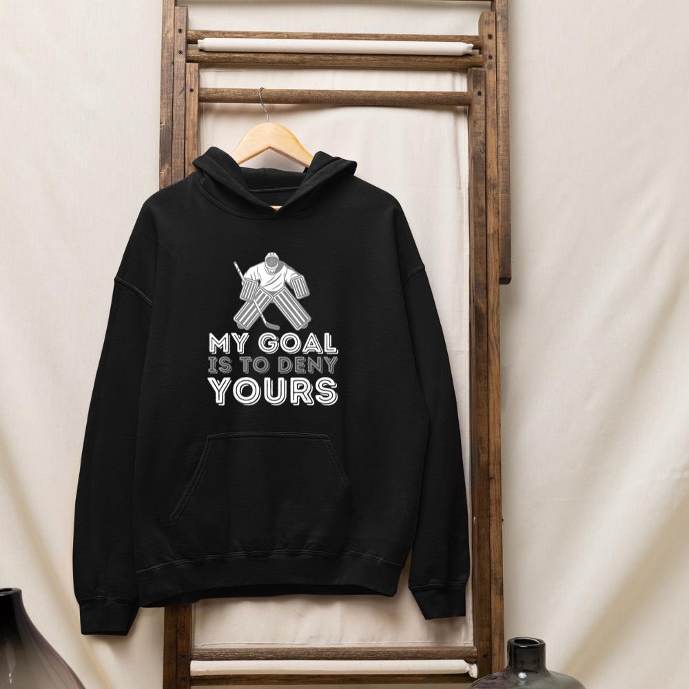 My Goal Is To Deny Yours - Funny Ice Hockey Player Goalie Hoodie