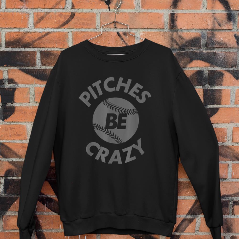 Pitches Be Crazy - Baseball Humor Mens Womens Youth Sweatshirt