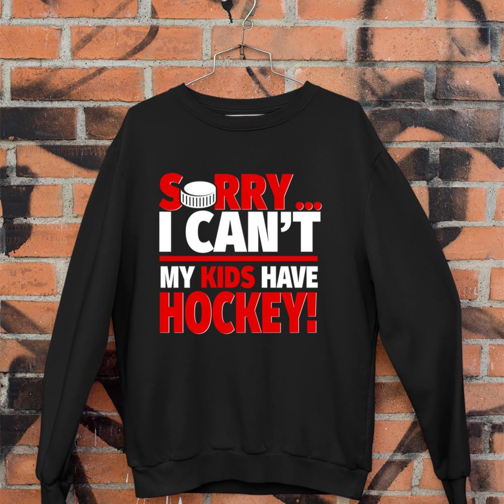 Sorry I Can't My Kids Have Hockey - Funny Hockey Parent Long Sleeve Sweatshirt
