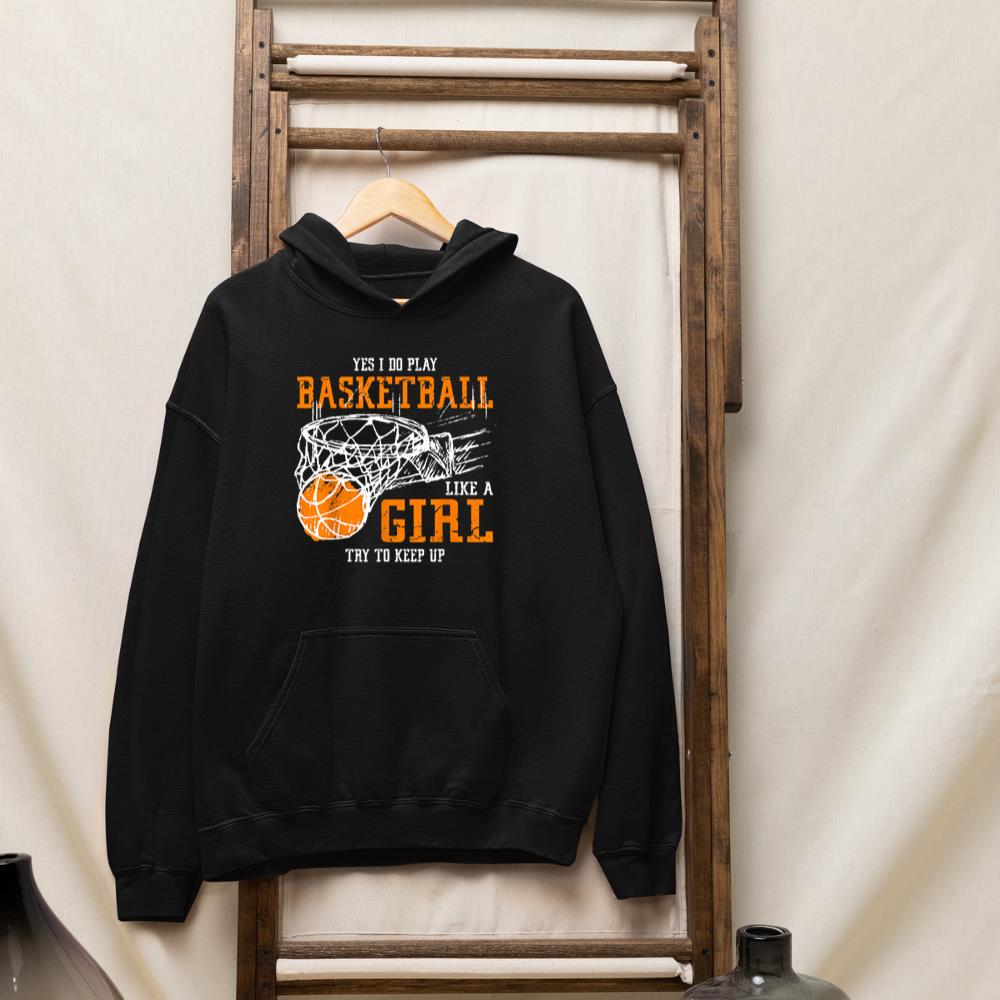 Yes I Do Play Basketball Like A Girl Try To Keep Up Women Hoodie