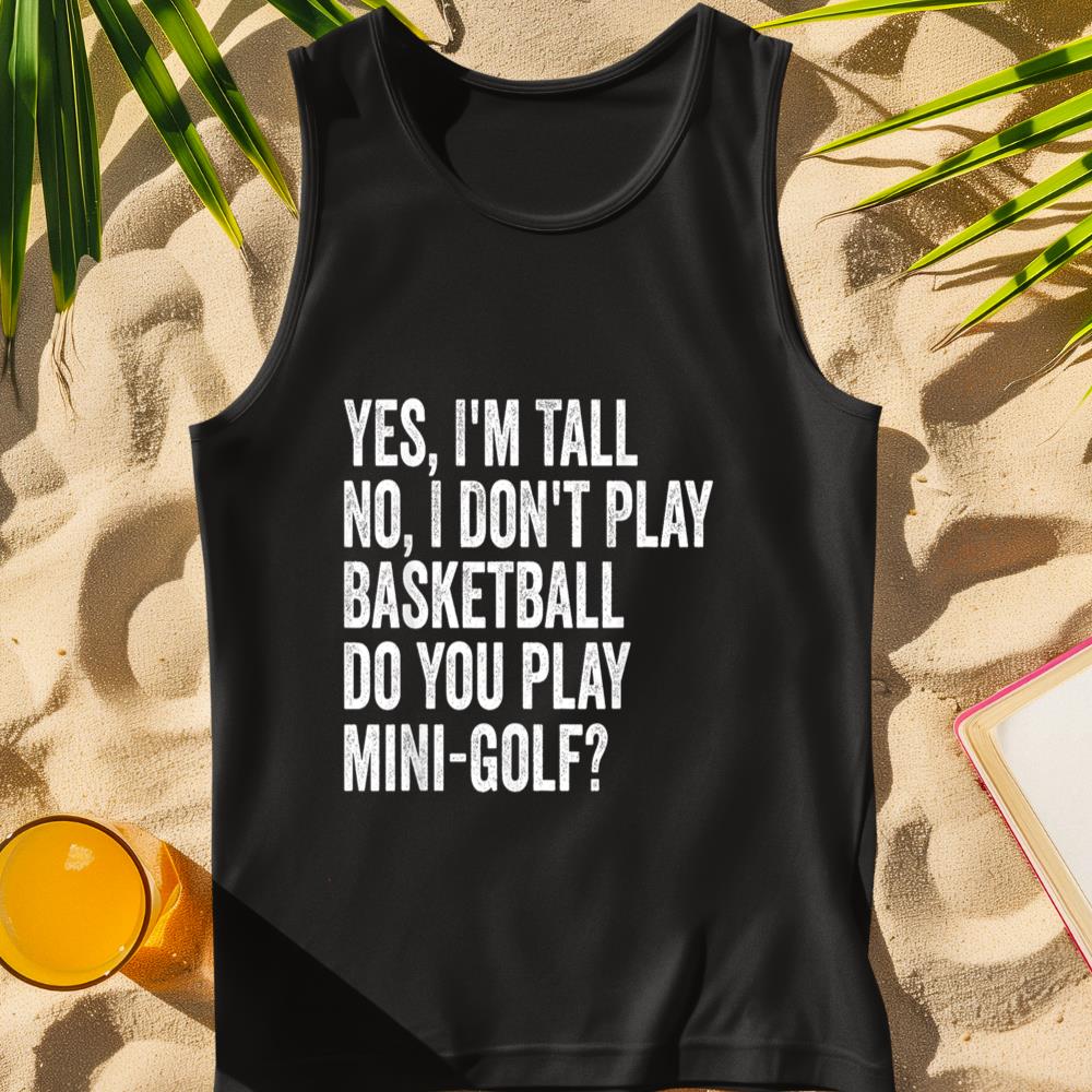 Yes I'm Tall I Don't Play Basketball Do you Play Mini Golf Tank Top