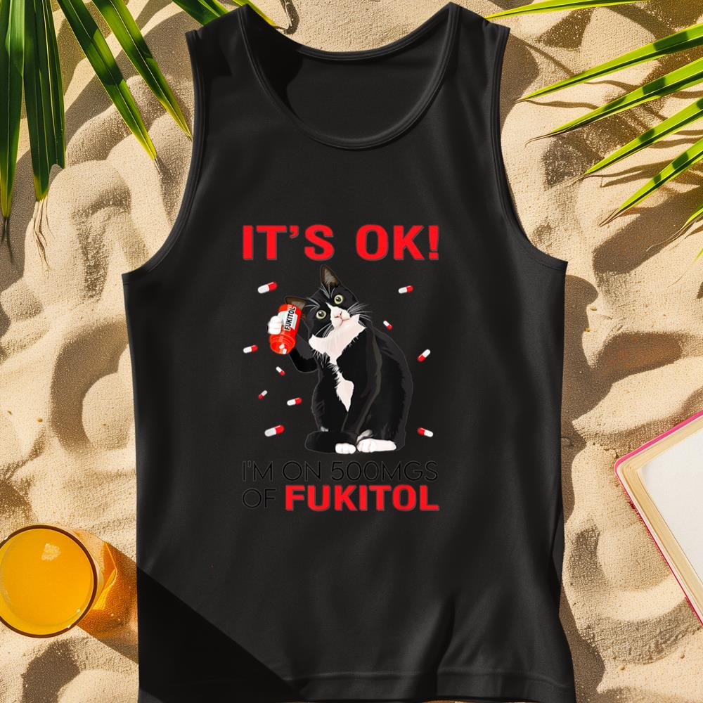 Black Cat Kitten It's Ok I'm On 500mgs Of Fukitol Tank Top