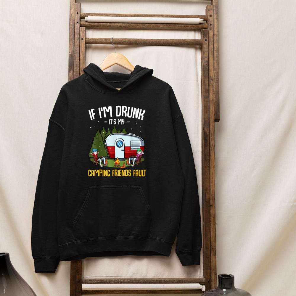 If I'm Drunk It's My Camping Friends Fault Funny Holiday Hoodie