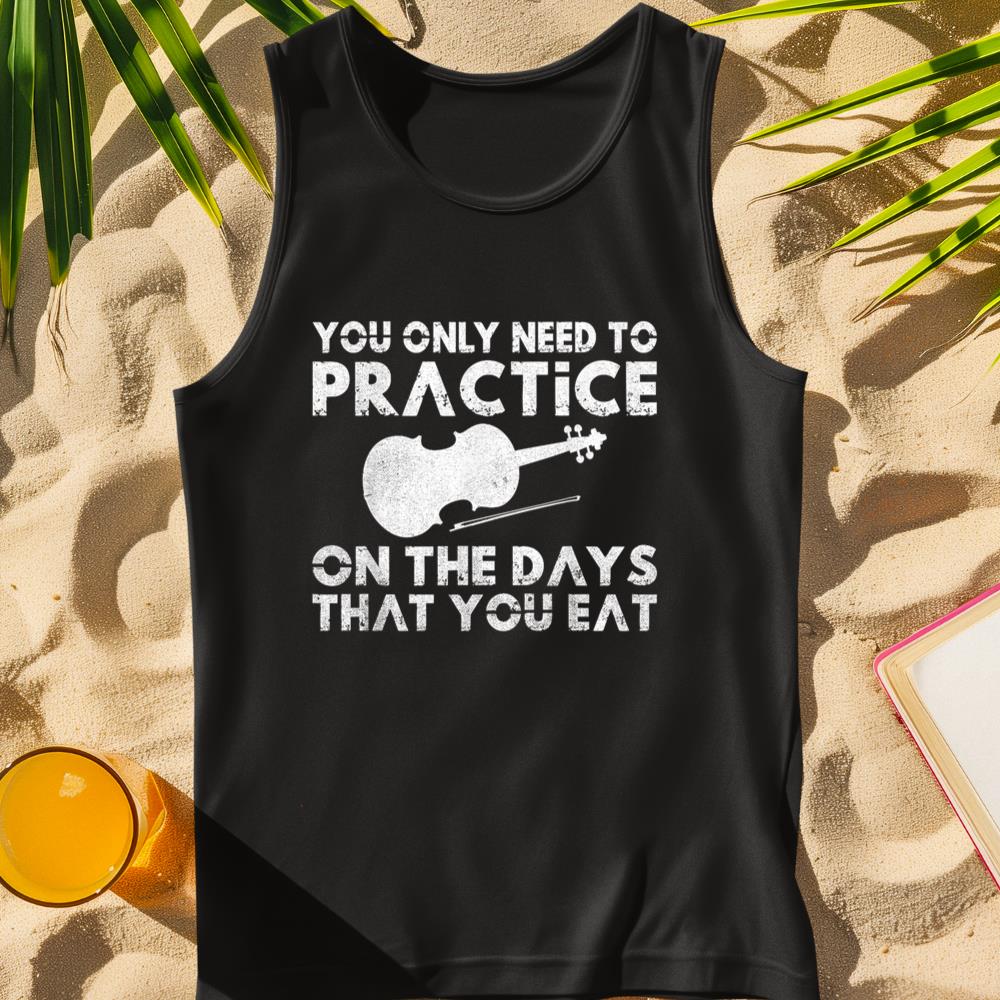 You only need practice on the Days that you eat funny Violin Tank Top