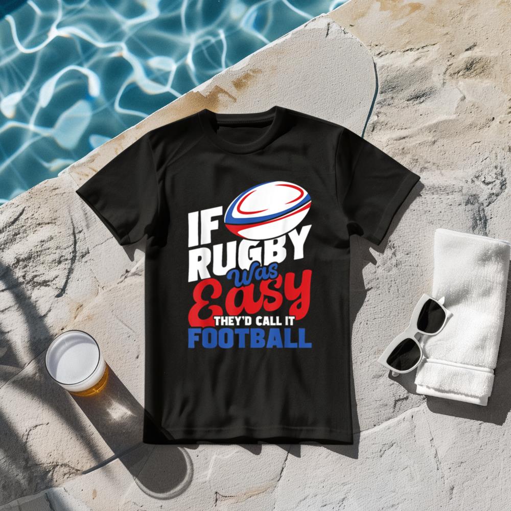 If Rugby Was Easy They'd Call It Football - Rugby Player T-Shirt