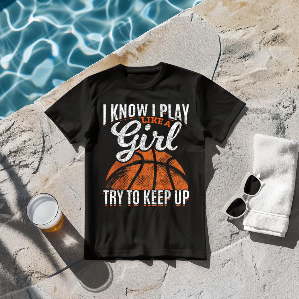 I Know I Play Like A Girl Try To Keep Up Funny Basketball T-Shirt