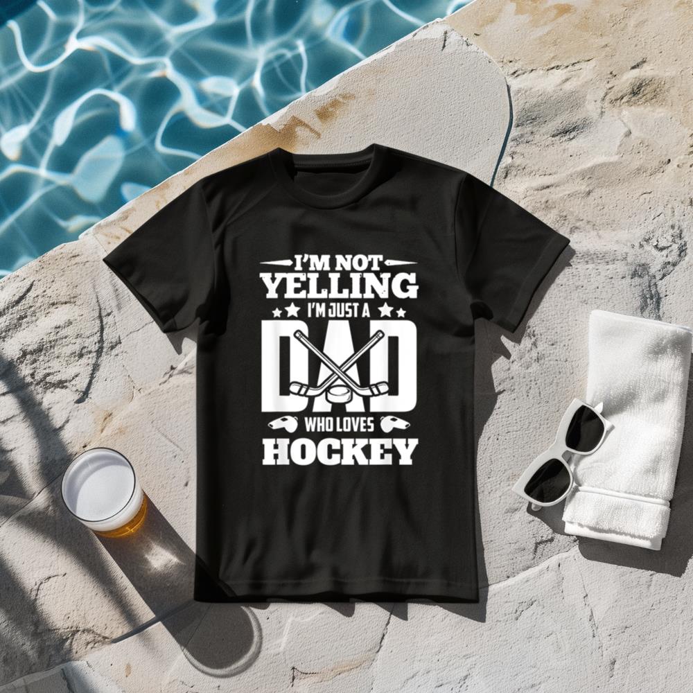 I'm Not Yelling I'm Just A Dad Who Loves Hockey T-Shirt